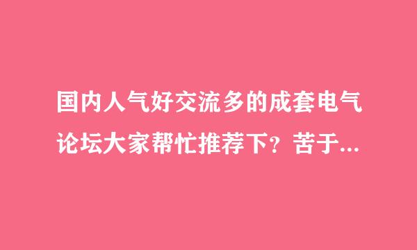 国内人气好交流多的成套电气论坛大家帮忙推荐下？苦于提问没人回答