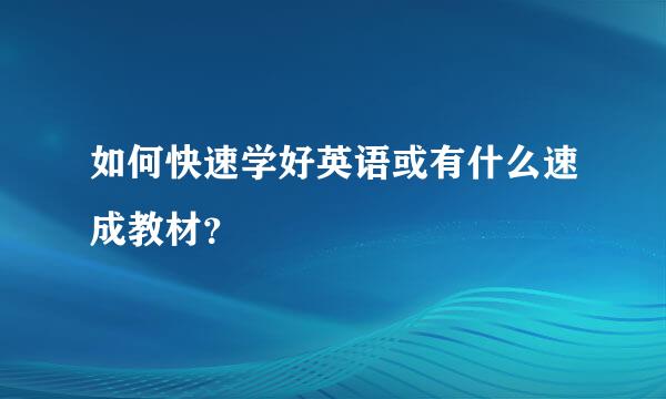 如何快速学好英语或有什么速成教材？