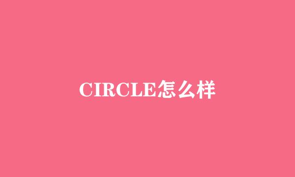 CIRCLE怎么样