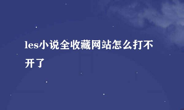 les小说全收藏网站怎么打不开了