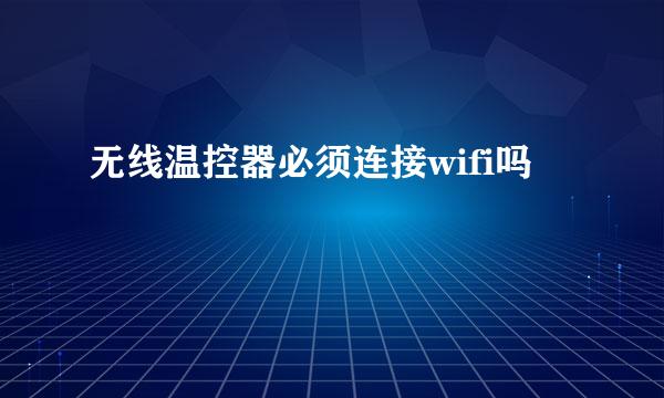 无线温控器必须连接wifi吗