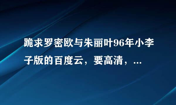 跪求罗密欧与朱丽叶96年小李子版的百度云，要高清，最好中英文都有