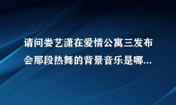 请问娄艺潇在爱情公寓三发布会那段热舞的背景音乐是哪一首歌？