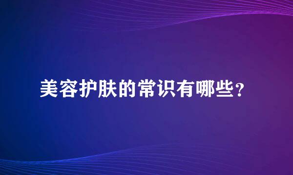 美容护肤的常识有哪些？