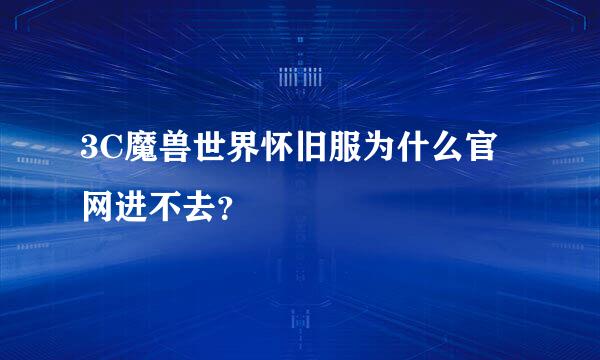 3C魔兽世界怀旧服为什么官网进不去？