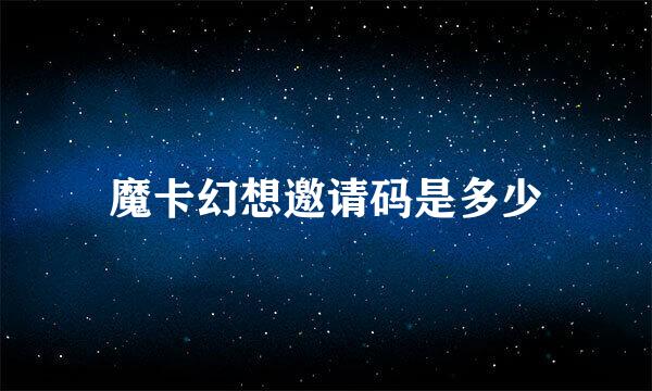 魔卡幻想邀请码是多少