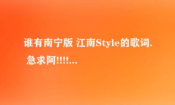 谁有南宁版 江南Style的歌词. 急求阿!!!!!!!!