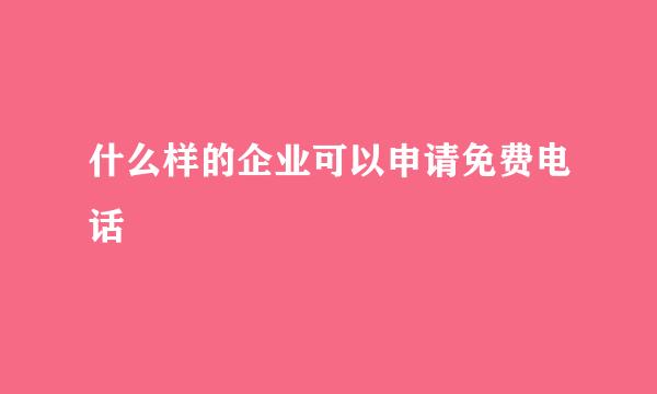 什么样的企业可以申请免费电话