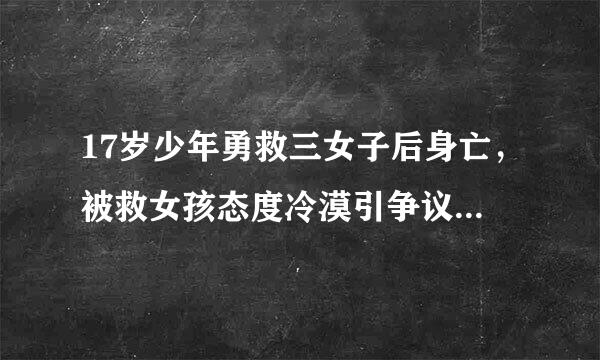 17岁少年勇救三女子后身亡，被救女孩态度冷漠引争议，大家怎么看？