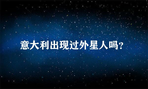 意大利出现过外星人吗？