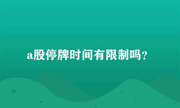 a股停牌时间有限制吗？