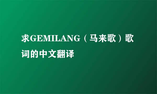 求GEMILANG（马来歌）歌词的中文翻译