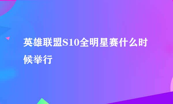 英雄联盟S10全明星赛什么时候举行