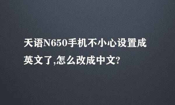 天语N650手机不小心设置成英文了,怎么改成中文?