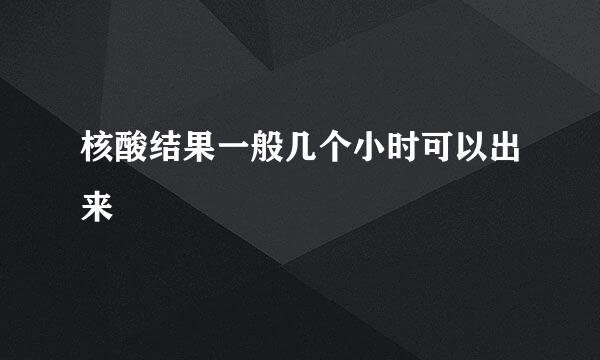 核酸结果一般几个小时可以出来