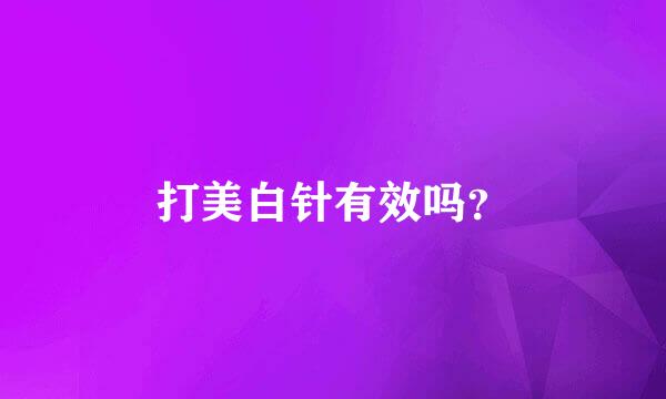 打美白针有效吗？