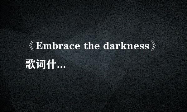 《Embrace the darkness》歌词什么啊？中文意思是啥？它是哪部电影的主题曲？