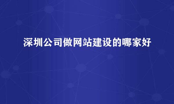 深圳公司做网站建设的哪家好