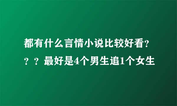 都有什么言情小说比较好看？？？最好是4个男生追1个女生