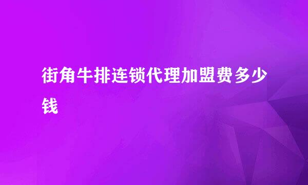 街角牛排连锁代理加盟费多少钱