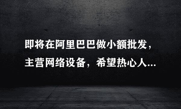 即将在阿里巴巴做小额批发，主营网络设备，希望热心人士帮忙取一个好的广告语！