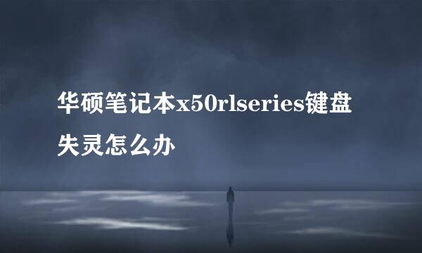 华硕笔记本x50rlseries键盘失灵怎么办