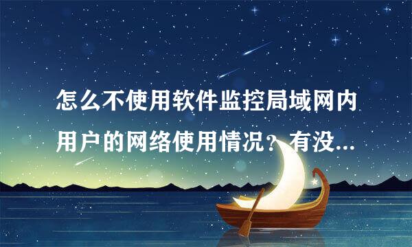 怎么不使用软件监控局域网内用户的网络使用情况？有没有这种方法？