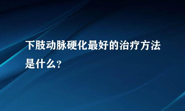 下肢动脉硬化最好的治疗方法是什么？