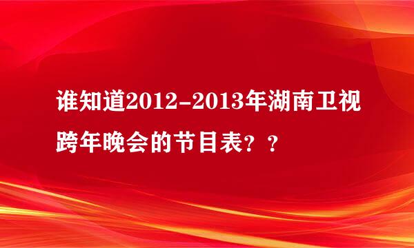 谁知道2012-2013年湖南卫视跨年晚会的节目表？？