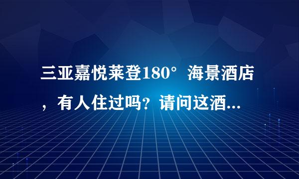 三亚嘉悦莱登180°海景酒店，有人住过吗？请问这酒店怎么样？几星级？旅行社安排的这酒店