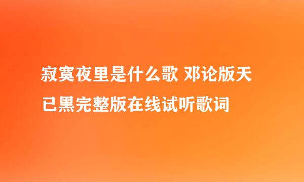 寂寞夜里是什么歌 邓论版天已黑完整版在线试听歌词