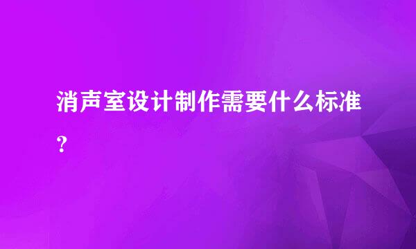 消声室设计制作需要什么标准？