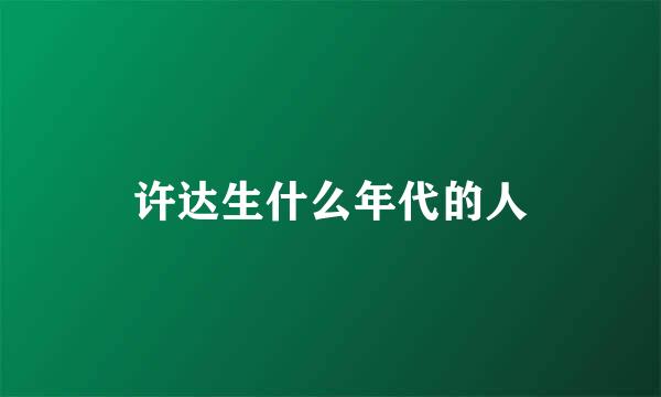 许达生什么年代的人