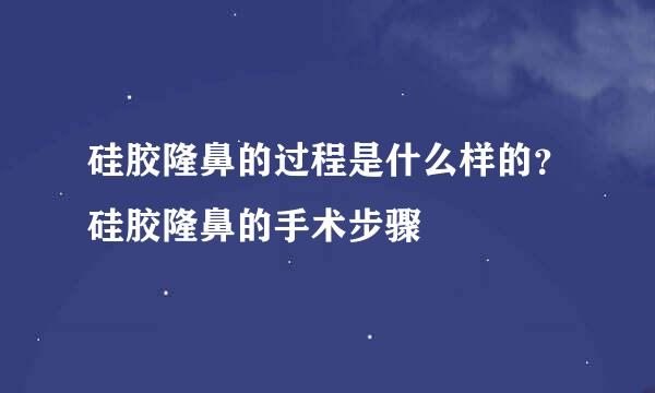 硅胶隆鼻的过程是什么样的？硅胶隆鼻的手术步骤