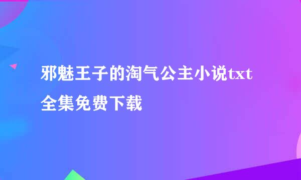 邪魅王子的淘气公主小说txt全集免费下载