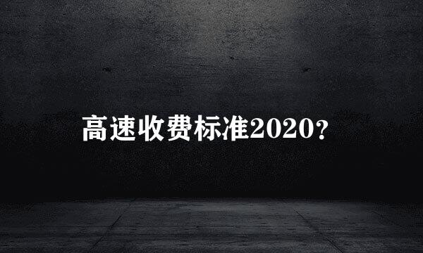 高速收费标准2020？