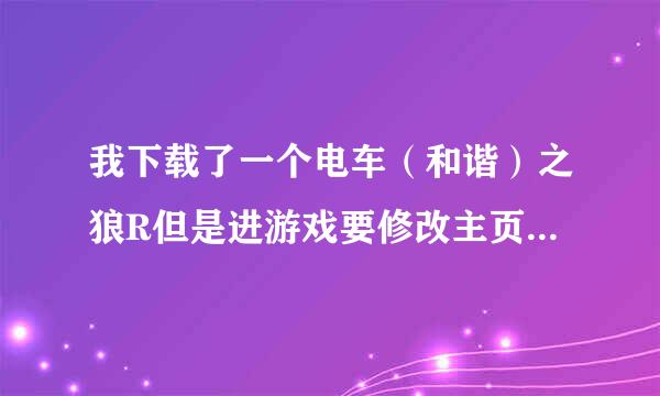 我下载了一个电车（和谐）之狼R但是进游戏要修改主页哪位大神有办法解决吗？