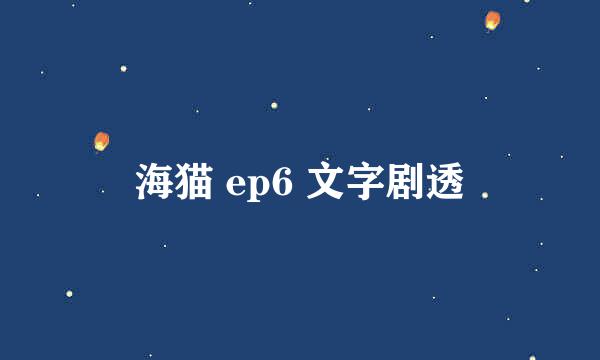 海猫 ep6 文字剧透