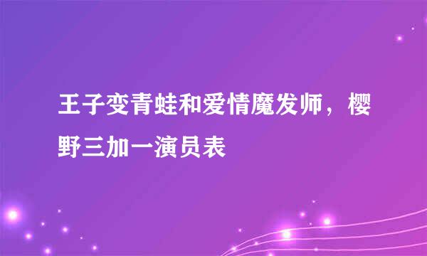 王子变青蛙和爱情魔发师，樱野三加一演员表