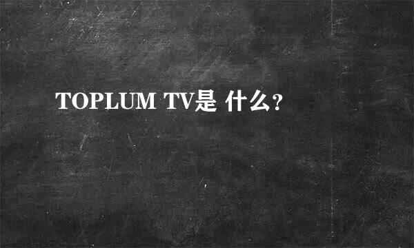 TOPLUM TV是 什么？