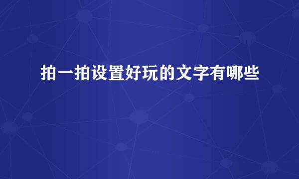 拍一拍设置好玩的文字有哪些