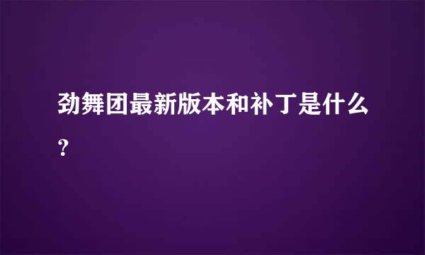 劲舞团最新版本和补丁是什么？