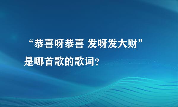 “恭喜呀恭喜 发呀发大财”是哪首歌的歌词？