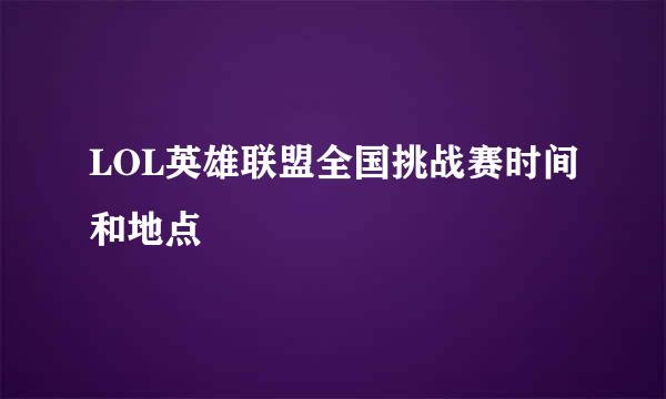 LOL英雄联盟全国挑战赛时间和地点