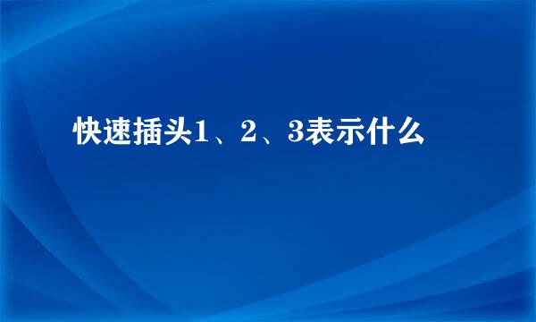 快速插头1、2、3表示什么