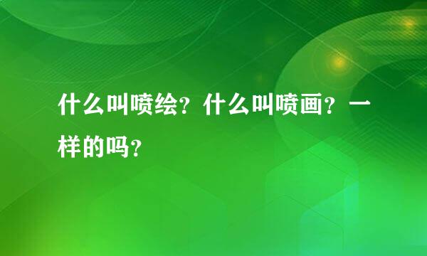 什么叫喷绘？什么叫喷画？一样的吗？