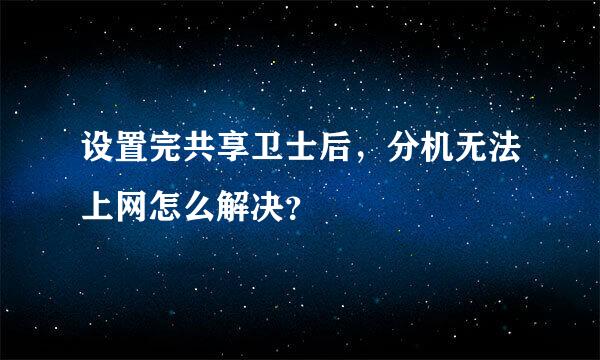 设置完共享卫士后，分机无法上网怎么解决？