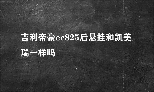 吉利帝豪ec825后悬挂和凯美瑞一样吗