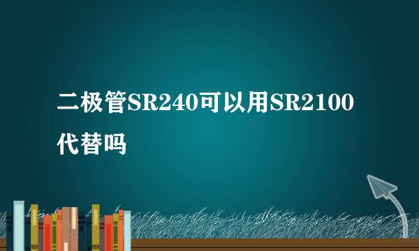 二极管SR240可以用SR2100 代替吗