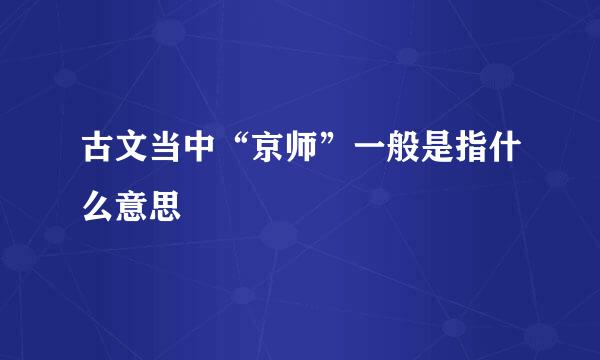 古文当中“京师”一般是指什么意思